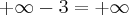 +\infty -3 = +\infty