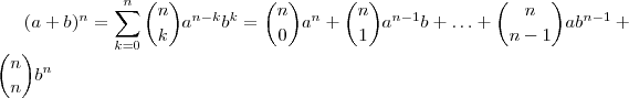 (a+b)^n = \sum_{k=0}^n \binom{n}{k} a^{n-k} b^k =  \binom{n}{0}a^n +\binom{n}{1}a^{n -1}b + \hdots +  \binom{n}{n-1}ab^{n-1} +    \binom{n}{n}b^n