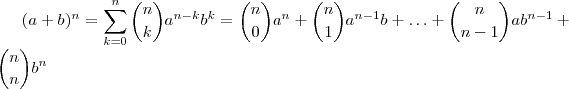 (a+b)^n = \sum_{k=0}^n \binom{n}{k} a^{n-k} b^k = \binom{n}{0}a^n +\binom{n}{1}a^{n -1}b + \hdots + \binom{n}{n-1}ab^{n-1} + \binom{n}{n}b^n (a+b)^n = \sum_{k=0}^n \binom{n}{k} a^{n-k} b^k = \binom{n}{0}a^n +\binom{n}{1}a^{n -1}b + \hdots + \binom{n}{n-1}ab^{n-1} + \binom{n}{n}b^n