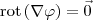 \textrm{rot}\, (\nabla \varphi) = \vec{0}