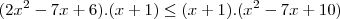(2x^2-7x+6).(x+1)\leq(x+1).(x^2-7x+10) (2x^2-7x+6).(x+1)\leq(x+1).(x^2-7x+10)
