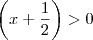\left( x+\frac{1}{2}\right)>0 \left( x+\frac{1}{2}\right)>0