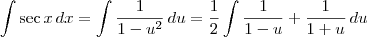\int \sec x\, dx = \int \frac{1}{1 - u^2}\, du = \frac{1}{2}\int \frac{1}{1 - u} + \frac{1}{1 + u}\, du