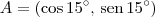 A = (\cos 15^\circ,\, \textrm{sen}\,15^\circ) A = (\cos 15^\circ,\, \textrm{sen}\,15^\circ)