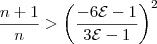 \frac{n+1}{n}>\left(\frac{-6\mathcal{E}-1}{3\mathcal{E}-1}\right)^2 \frac{n+1}{n}>\left(\frac{-6\mathcal{E}-1}{3\mathcal{E}-1}\right)^2