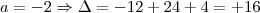 a = -2 \Rightarrow \Delta = -12 +24 +4 = +16