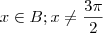 x \in B; x \neq \frac{3\pi}{2} x \in B; x \neq \frac{3\pi}{2}