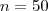 n=50 n=50