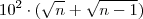 10^2 \cdot (\sqrt{n} + \sqrt{n-1}) 10^2 \cdot (\sqrt{n} + \sqrt{n-1})