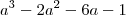 a^{3} - 2a^{2} - 6a - 1 a^{3} - 2a^{2} - 6a - 1