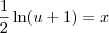 \frac{1}{2}\ln(u+1) = x \frac{1}{2}\ln(u+1) = x