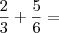 \frac{2}{3} + \frac{5}{6} =