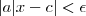 |a|x-c| <  \epsilon