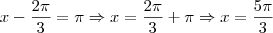 x - \frac{2\pi}{3}=\pi \Rightarrow x =\frac{2\pi}{3}+\pi \Rightarrow x =\frac{5\pi}{3} x - \frac{2\pi}{3}=\pi \Rightarrow x =\frac{2\pi}{3}+\pi \Rightarrow x =\frac{5\pi}{3}