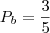 P_b = \frac{3}{5} P_b = \frac{3}{5}