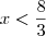 x < \frac{8}{3} x < \frac{8}{3}