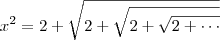 x^2 = 2 + \sqrt{2 + \sqrt{2 + \sqrt{2 + \cdots}}} x^2 = 2 + \sqrt{2 + \sqrt{2 + \sqrt{2 + \cdots}}}