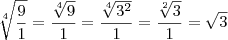 \sqrt[4]{\frac{9}{1}} = \frac{\sqrt[4]{9}}{1} = \frac{\sqrt[4]{3^2}}{1} = \frac{\sqrt[2]{3}}{1} = \sqrt{3}