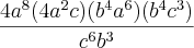 \frac{4{a}^{8}(4{a}^{2}c)({b}^{4}{a}^{6})({b}^{4}{c}^{3})}{{c}^{6}{b}^{3}} \frac{4{a}^{8}(4{a}^{2}c)({b}^{4}{a}^{6})({b}^{4}{c}^{3})}{{c}^{6}{b}^{3}}