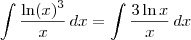 \int \frac{\ln (x)^3}{x} \,dx = \int \frac{3\ln x}{x}\,dx \int \frac{\ln (x)^3}{x} \,dx = \int \frac{3\ln x}{x}\,dx