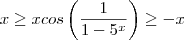 x \geq xcos\left(\frac{1}{1-5^x} \right ) \geq -x x \geq xcos\left(\frac{1}{1-5^x} \right ) \geq -x