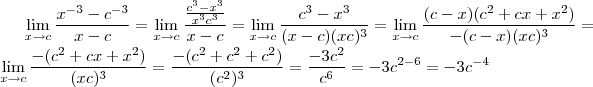 \lim_{x\rightarrow c}\frac{{x}^{-3}-{c}^{-3}}{x-c}=\lim_{x\rightarrow c}\frac{\frac{c^3-x^3}{x^3c^3}}{x-c}=\lim_{x\rightarrow c}\frac{c^3-x^3}{(x-c)(xc)^3}=\lim_{x\rightarrow c}\frac{(c-x)(c^2+cx+x^2)}{-(c-x)(xc)^3}=\lim_{x\rightarrow c}\frac{-(c^2+cx+x^2)}{(xc)^3}=\frac{-(c^2+c^2+c^2)}{(c^2)^3}=\frac{-3c^2}{c^6}=-3{c}^{2-6}=-3{c}^{-4}