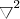 \bigtriangledown ^2 \bigtriangledown ^2