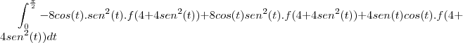 \int_{0}^{\frac{\pi}{2}}-8cos(t).sen^2(t).f(4+4sen^2(t))+
8cos(t)sen^2(t).f(4+4sen^2(t))+4sen(t)cos(t).f(4+4sen^2(t))dt