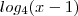 log_4{(x-1)} log_4{(x-1)}