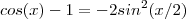 cos(x)-1 = -2 sin^2(x/2) cos(x)-1 = -2 sin^2(x/2)