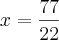 x=\frac{77}{22} x=\frac{77}{22}