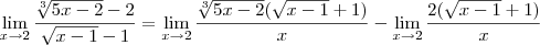 \lim_{x\to 2} \frac{\sqrt[3]{5x - 2}   - 2}{\sqrt{x-1} - 1} =  \lim_{x\to 2} \frac{\sqrt[3]{5x -2}(\sqrt{x-1} +1)}{x}  - \lim_{x\to 2} \frac{2 (\sqrt{x-1}+1)}{x}