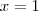 x= 1