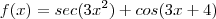 f(x)=sec(3x^{2})+cos(3x+4) f(x)=sec(3x^{2})+cos(3x+4)