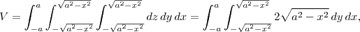 \\
V = \int_{-a}^{a}\int_{-\sqrt{a^2-x^2}}^{\sqrt{a^2-x^2}}\int_{-\sqrt{a^2-x^2}}^{\sqrt{a^2-x^2}}dz\,dy\,dx = \int_{-a}^{a}\int_{-\sqrt{a^2-x^2}}^{\sqrt{a^2-x^2}}2\sqrt{a^2-x^2}\,dy\,dx ,\\