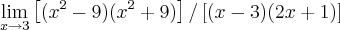 \lim_{x\rightarrow3}\left[ ({x}^{2}-9)({x}^{2}+9)} \right]/\left[ (x-3)(2x+1) \right]
                   {}