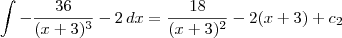 \int -\frac{36}{(x+3)^3} - 2 \,dx = \frac{18}{(x+3)^2} - 2(x+3) + c_2 \int -\frac{36}{(x+3)^3} - 2 \,dx = \frac{18}{(x+3)^2} - 2(x+3) + c_2