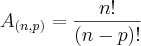 {A}_{(n,p)}=\frac{n!}{(n-p)!} {A}_{(n,p)}=\frac{n!}{(n-p)!}