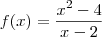 f(x)=\frac{x^2-4}{x-2} f(x)=\frac{x^2-4}{x-2}