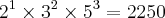 {2}^{1}\times {3}^{2}\times {5}^{3}= 2250