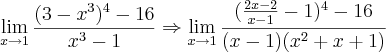 \lim_{x{\rightarrow}1}\frac{(3-x^3)^4-16}{x^3-1}\Rightarrow\lim_{x{\rightarrow}1}\frac{(\frac{2x-2}{x-1}-1)^4-16}{(x-1)(x^2+x+1)} \lim_{x{\rightarrow}1}\frac{(3-x^3)^4-16}{x^3-1}\Rightarrow\lim_{x{\rightarrow}1}\frac{(\frac{2x-2}{x-1}-1)^4-16}{(x-1)(x^2+x+1)}