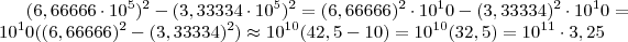 (6,66666 \cdot 10^5 )^2   - (3,33334 \cdot 10^5)^2    =        (6,66666)^2 \cdot 10^10  - (3,33334)^2 \cdot   10^10 = 10^10 ( (6,66666)^2   -  (3,33334)^2  )     \approx   10 ^{10} (  42,5  -  10 )   =  10^{10} (32,5)   =  10^{11} \cdot  3,25