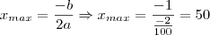 x_{max} = \frac{-b}{2a} \Rightarrow x_{max} = \frac{-1}{\frac{-2}{100}} = 50 x_{max} = \frac{-b}{2a} \Rightarrow x_{max} = \frac{-1}{\frac{-2}{100}} = 50
