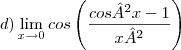 d)\lim_{x\rightarrow0}cos\left(\frac{cos²x-1}{x²} \right)