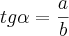 tg\alpha=\frac{a}{b} tg\alpha=\frac{a}{b}