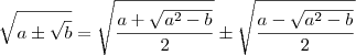 \sqrt{a\pm\sqrt{b}} = \sqrt{\frac{a+\sqrt{a^2-b}}{2}}\pm\sqrt{\frac{a-\sqrt{a^2-b}}{2}}