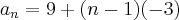 {a}_{n}=9+(n-1)(-3) {a}_{n}=9+(n-1)(-3)
