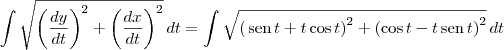\int \sqrt{\left(\frac{dy}{dt} \right)^2+\left(\frac{dx}{dt} \right)^2} \, dt = \int \sqrt{\left( \,\textrm{sen}\, t + t\cos t \right)^2+\left( \cos t - t\,\textrm{sen}\, t\right)^2} \, dt \int \sqrt{\left(\frac{dy}{dt} \right)^2+\left(\frac{dx}{dt} \right)^2} \, dt = \int \sqrt{\left( \,\textrm{sen}\, t + t\cos t \right)^2+\left( \cos t - t\,\textrm{sen}\, t\right)^2} \, dt