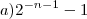 a) 2^{- n - 1} - 1 a) 2^{- n - 1} - 1
