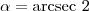 \alpha = \textrm{arcsec }2 \alpha = \textrm{arcsec }2